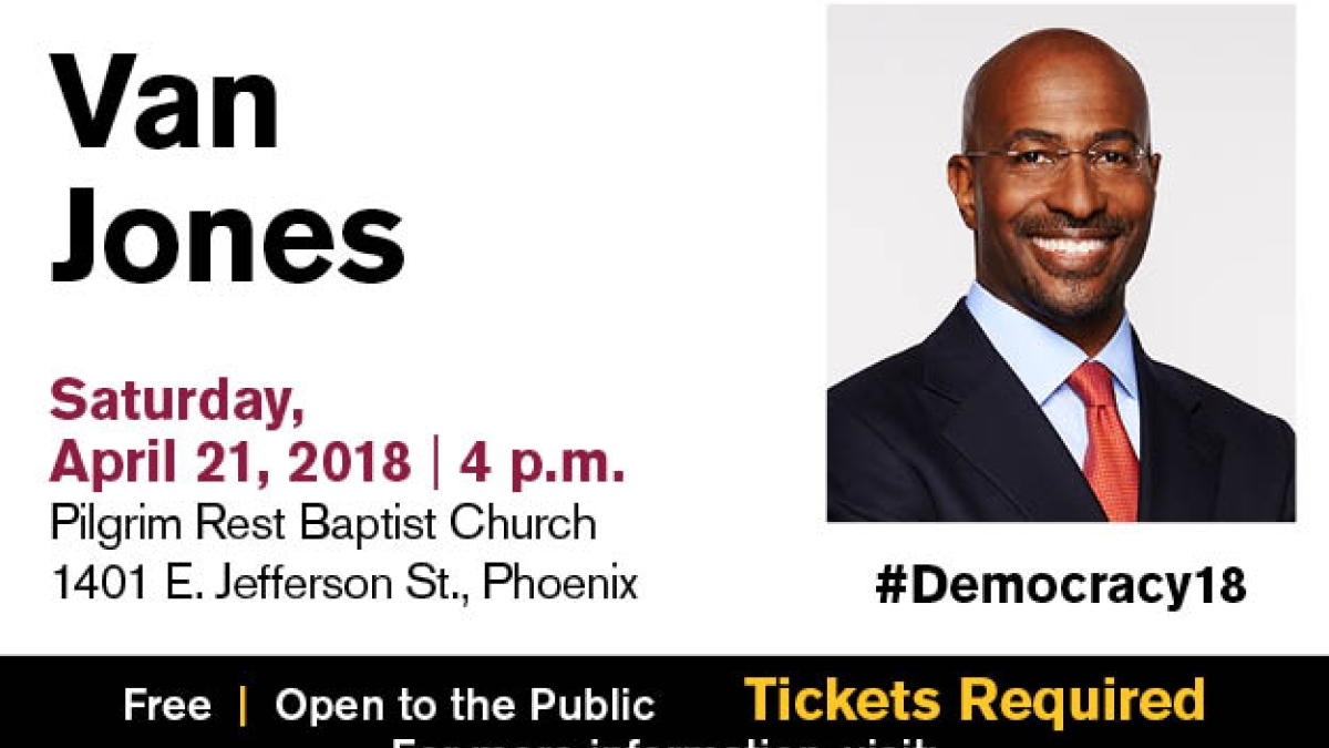 Flyer that says: Delivering Democracy Lecture, Van Jones, Saturday, April 21, 2018, 4 p.m., Pilgrim Rest Baptist Church, Free, Open to the Public, Tickets Required. For more information visit: csrd.asu.edu/DeliveringDemocracy or call 602-496-1376